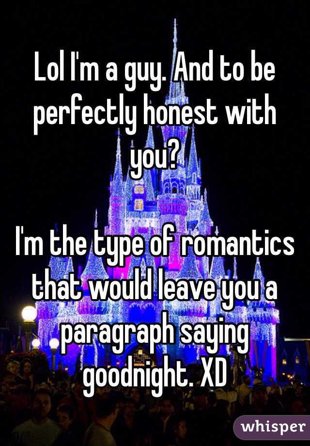 Lol I'm a guy. And to be perfectly honest with you?

I'm the type of romantics that would leave you a paragraph saying goodnight. XD