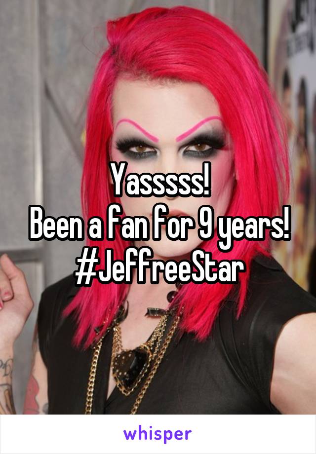 Yasssss!
Been a fan for 9 years!
#JeffreeStar