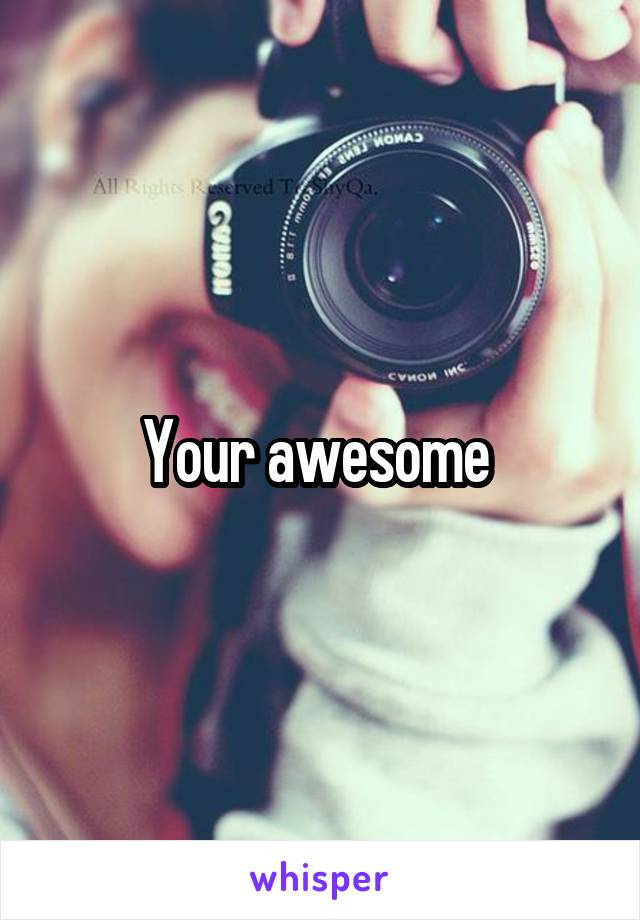 Your awesome 