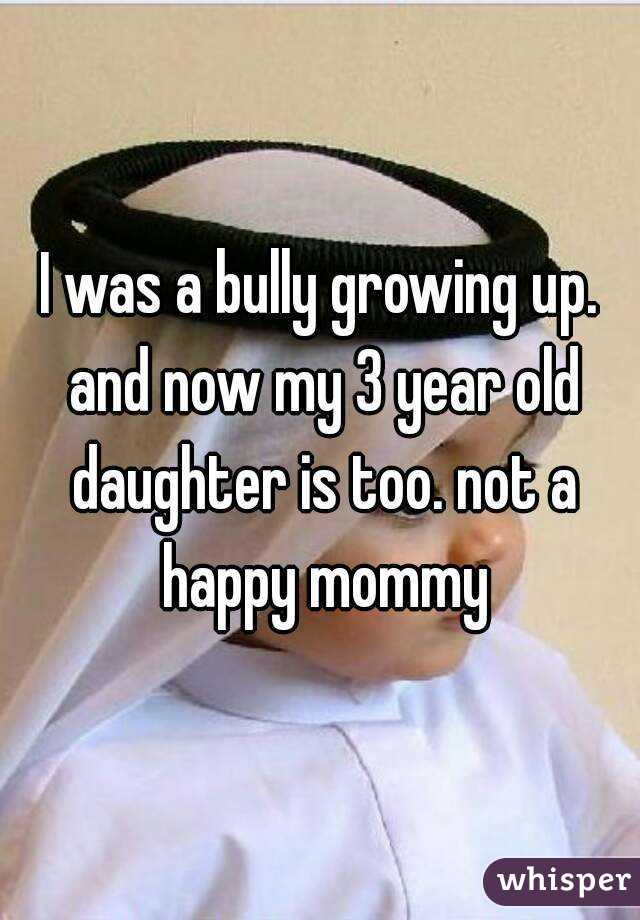 I was a bully growing up. and now my 3 year old daughter is too. not a happy mommy