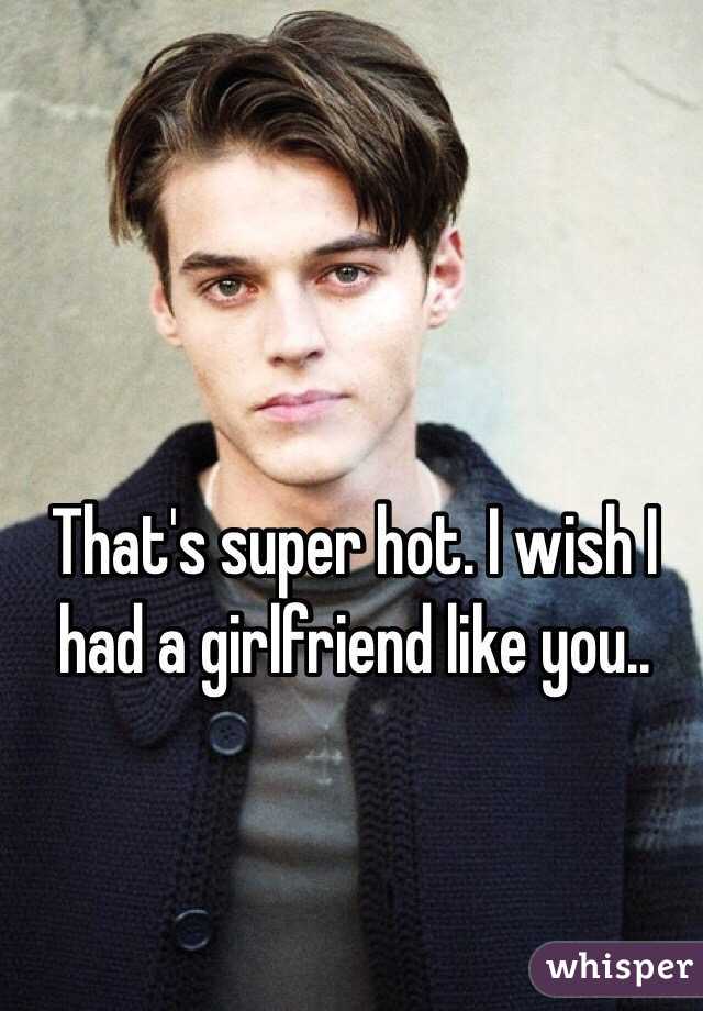 That's super hot. I wish I had a girlfriend like you..