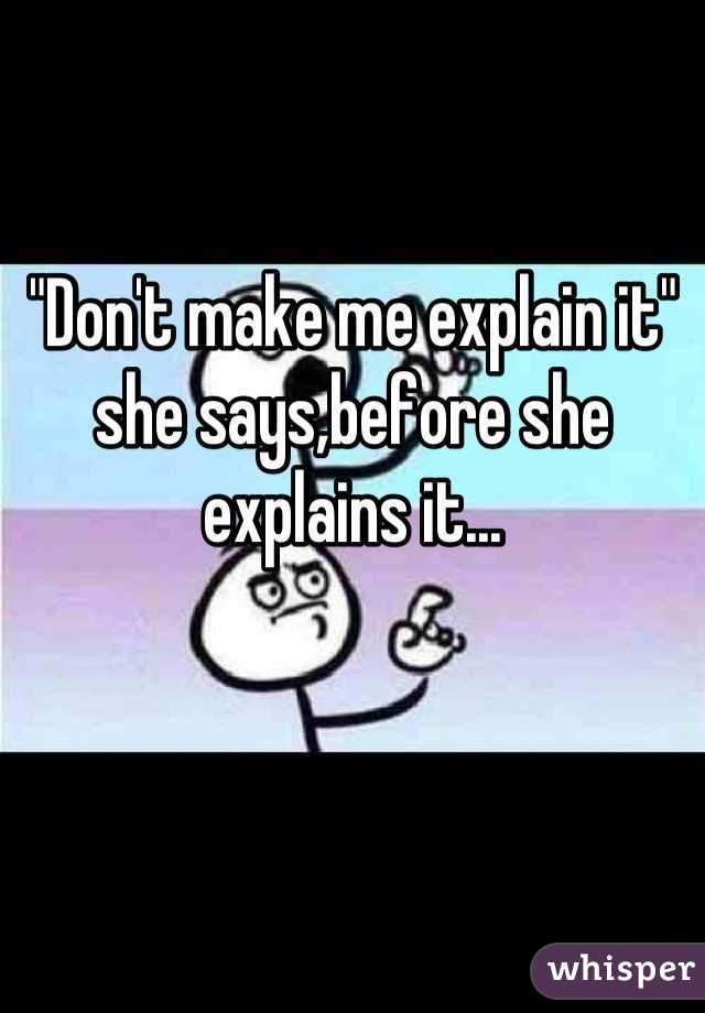 "Don't make me explain it" she says,before she explains it...