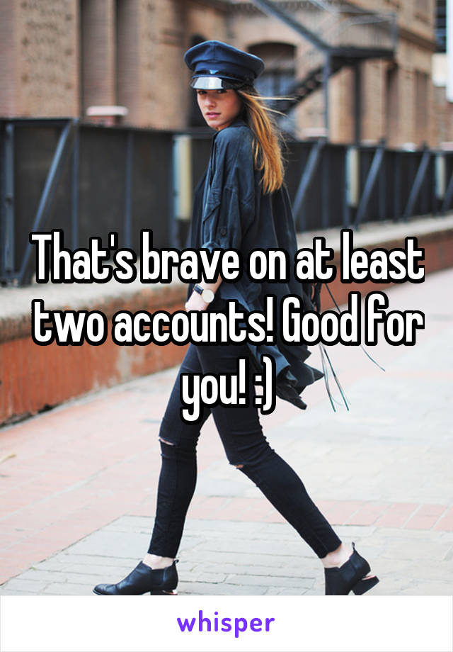 That's brave on at least two accounts! Good for you! :)