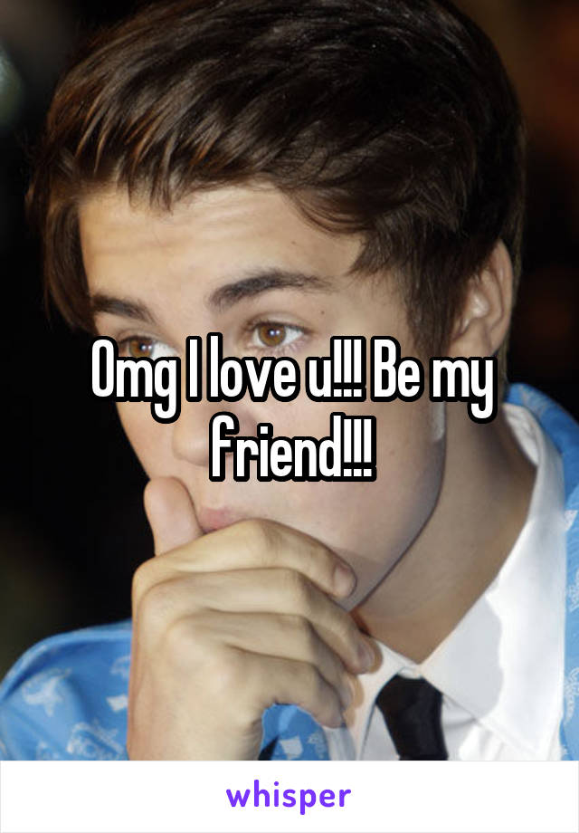 Omg I love u!!! Be my friend!!!