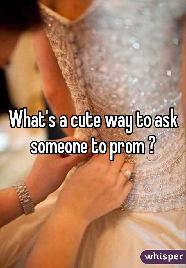 What's a cute way to ask someone to prom ?
