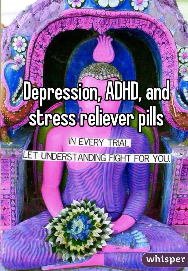 Depression, ADHD, and stress reliever pills 