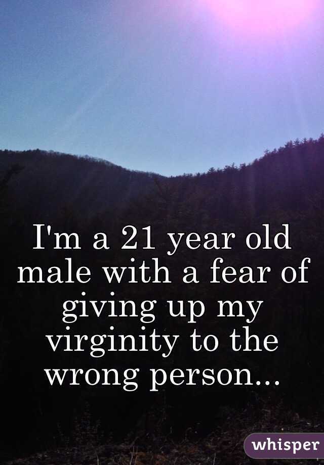 I'm a 21 year old male with a fear of giving up my virginity to the wrong person...
