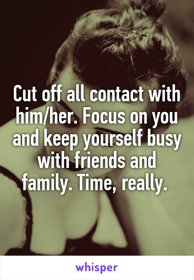 Cut off all contact with him/her. Focus on you and keep yourself busy with friends and family. Time, really. 
