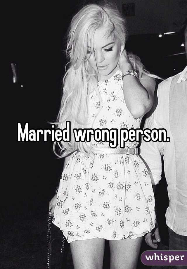 Married wrong person.