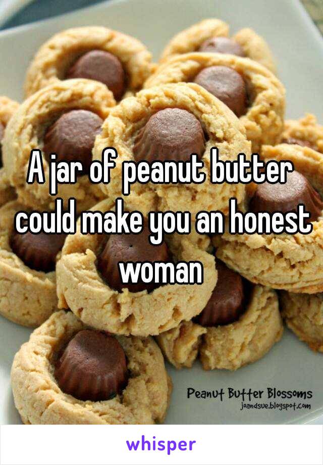 A jar of peanut butter could make you an honest woman 