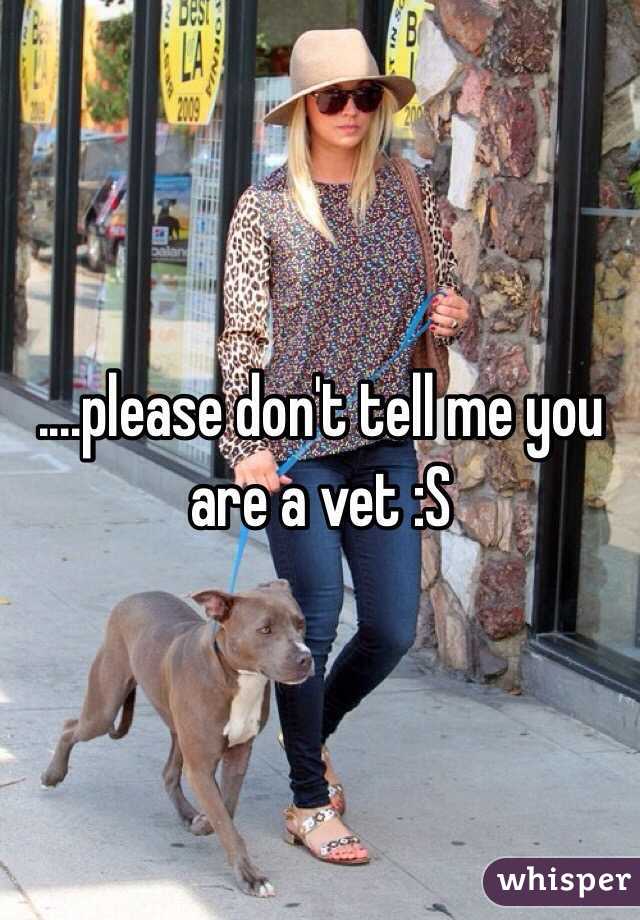 ....please don't tell me you are a vet :S