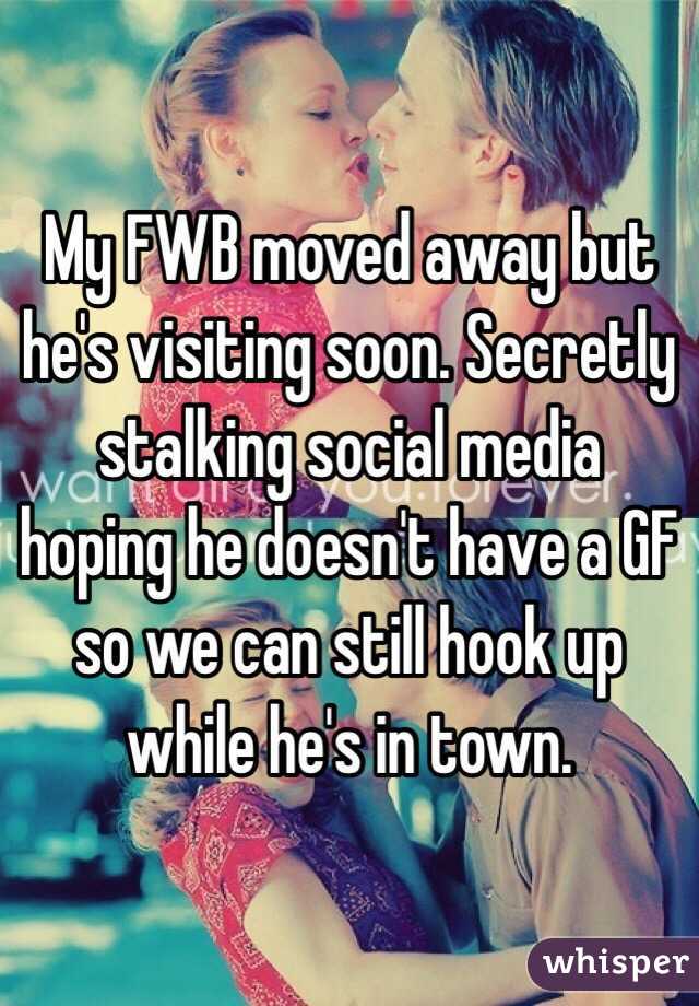 My FWB moved away but he's visiting soon. Secretly stalking social media hoping he doesn't have a GF so we can still hook up while he's in town. 