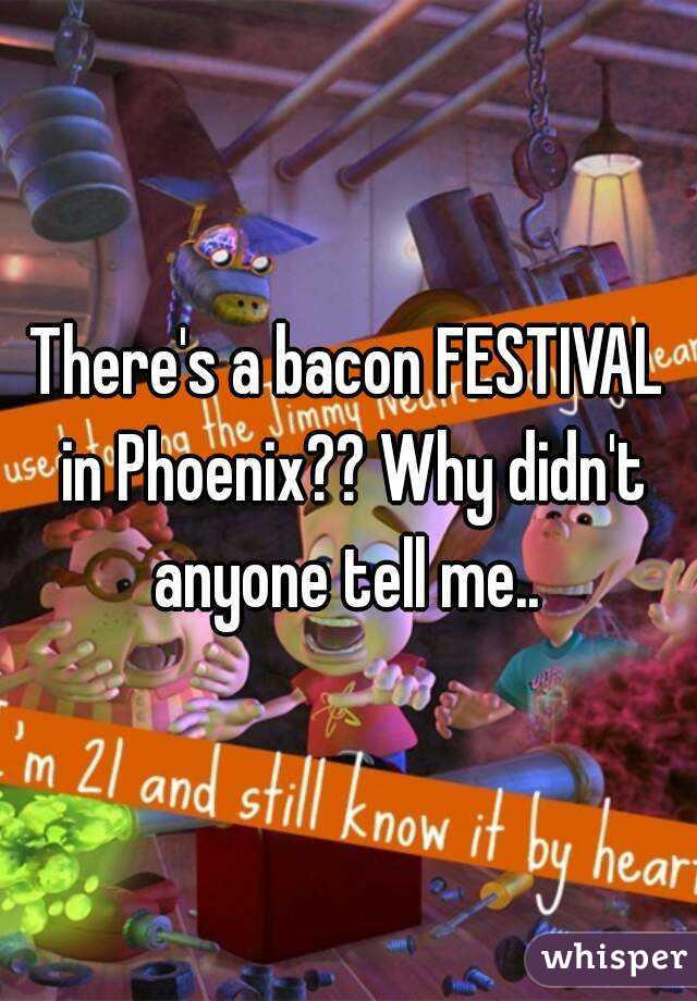 There's a bacon FESTIVAL in Phoenix?? Why didn't anyone tell me.. 