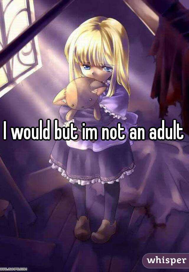 I would but im not an adult