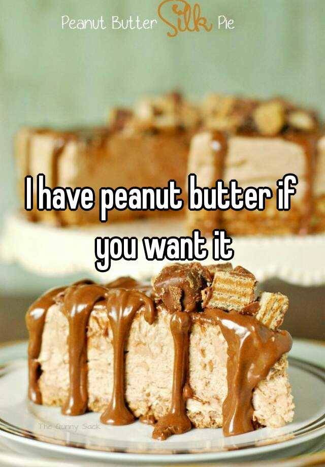 i-have-peanut-butter-if-you-want-it