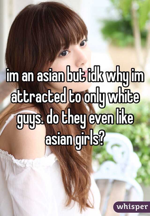 Im An Asian But Idk Why Im Attracted To Only White Guys Do They Even