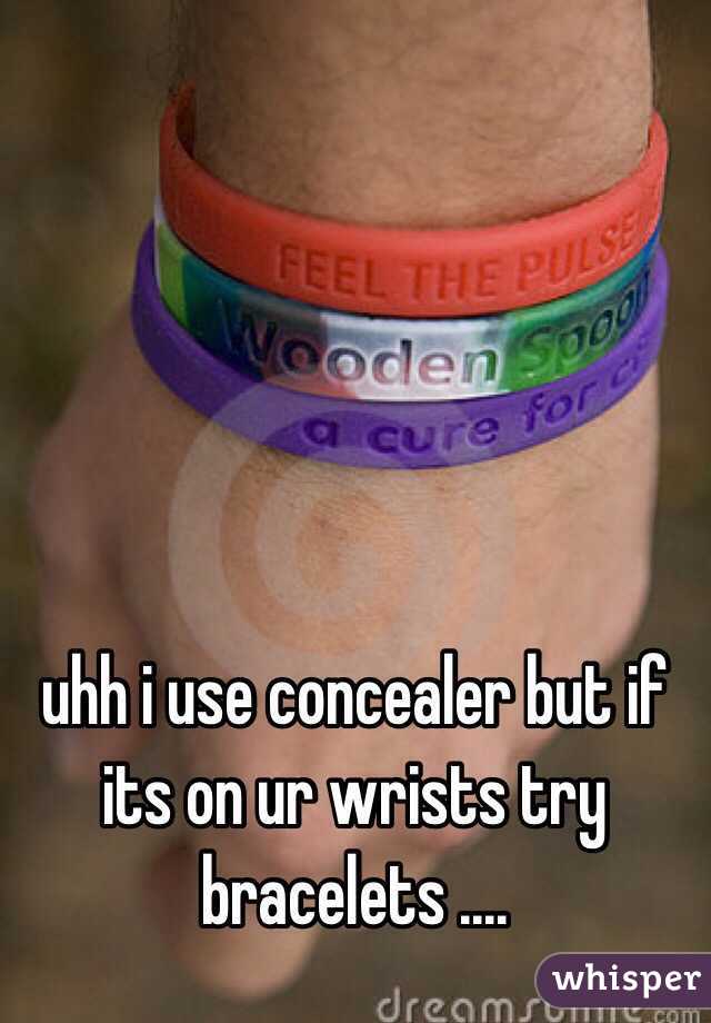 uhh i use concealer but if its on ur wrists try bracelets .... 