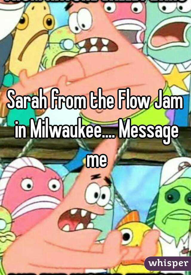 Sarah from the Flow Jam in Milwaukee.... Message me