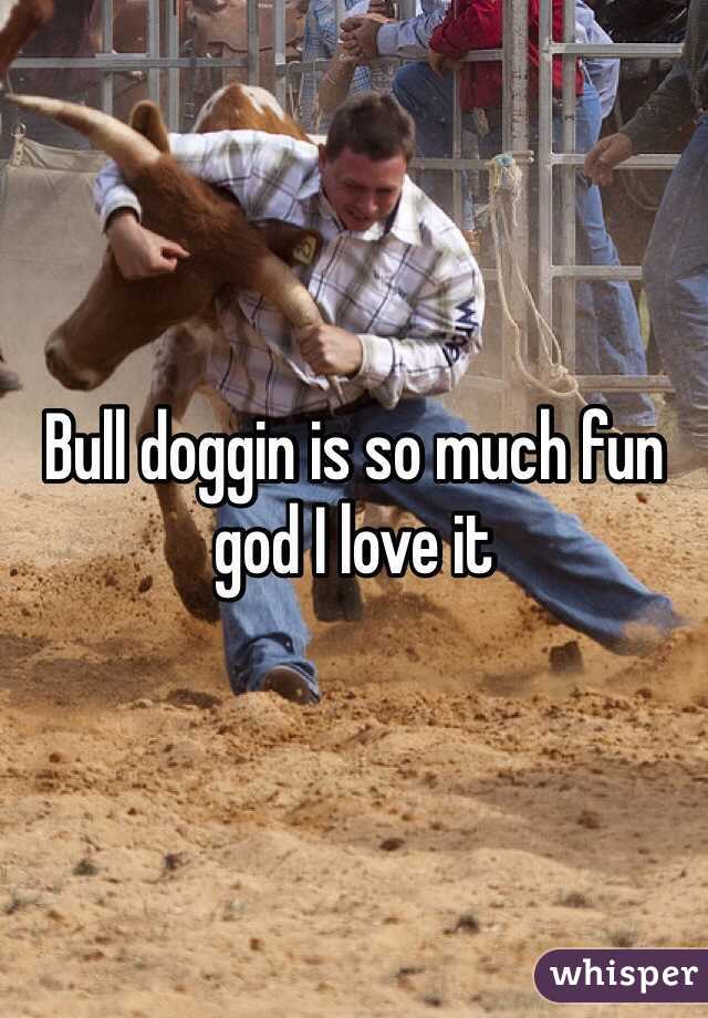 Bull doggin is so much fun god I love it 