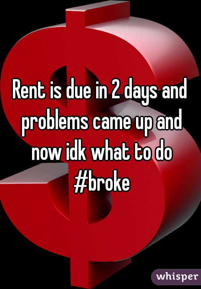 Rent is due in 2 days and problems came up and now idk what to do #broke