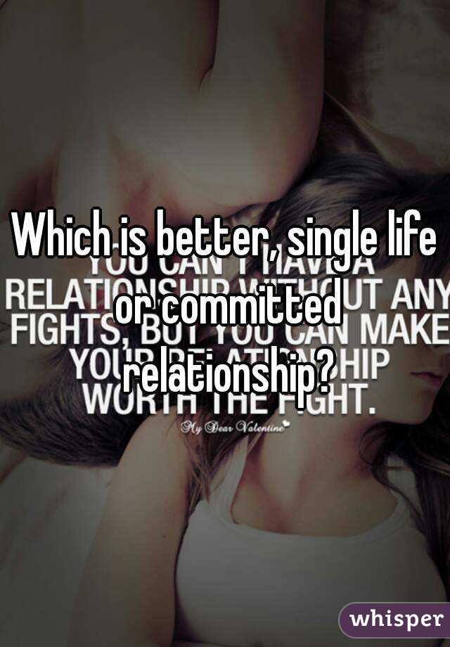 Which is better, single life or committed relationship?