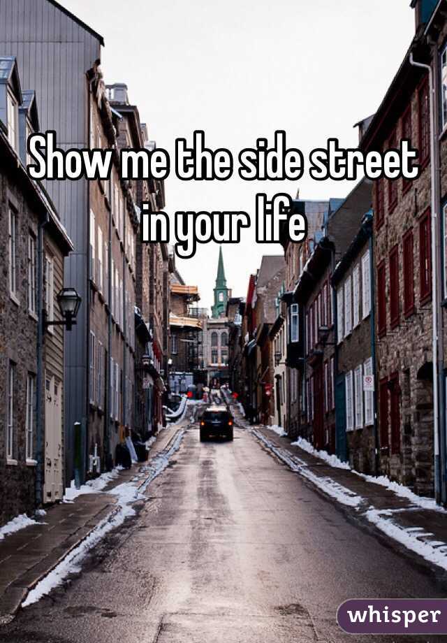 Show me the side street in your life 