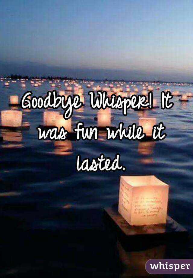 Goodbye Whisper! It was fun while it lasted.