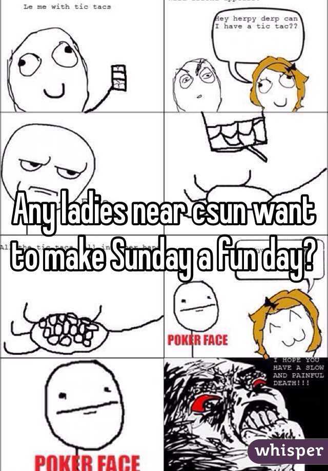 Any ladies near csun want to make Sunday a fun day? 