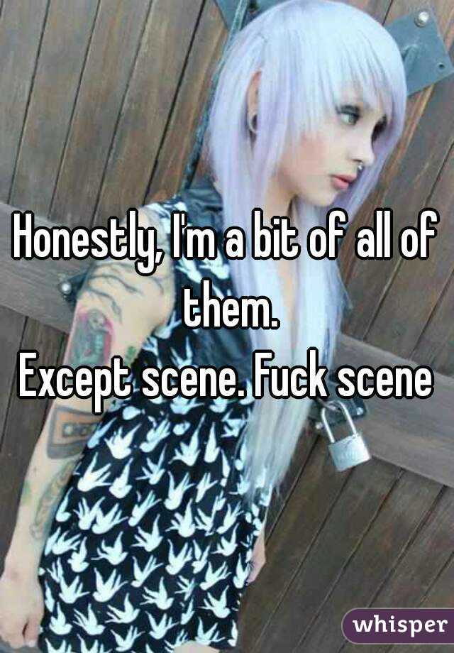 Honestly, I'm a bit of all of them.
Except scene. Fuck scene