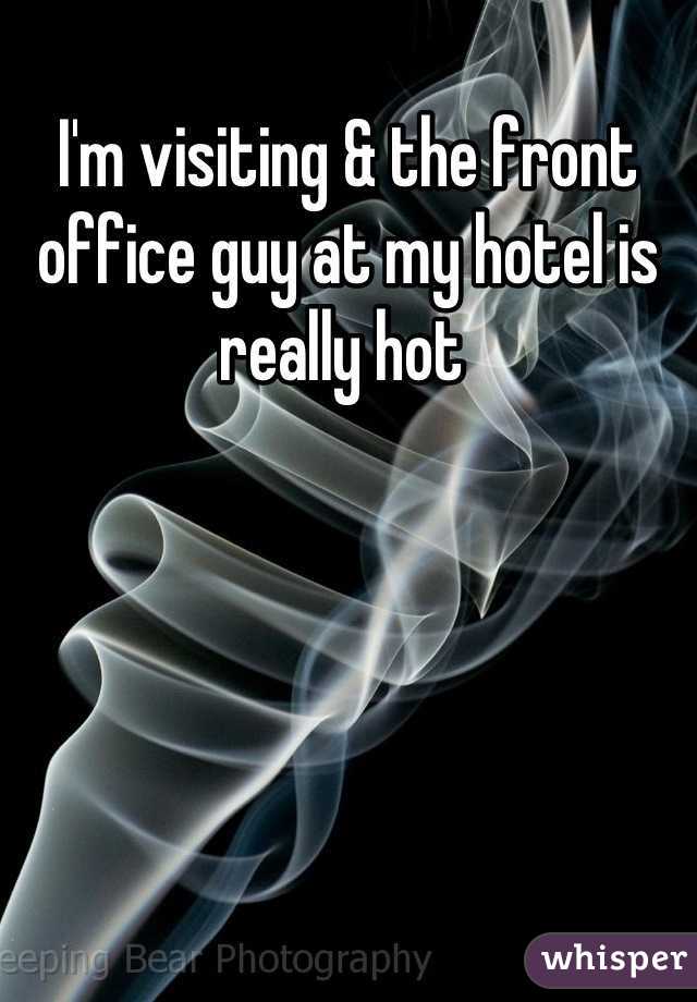 I'm visiting & the front office guy at my hotel is really hot 