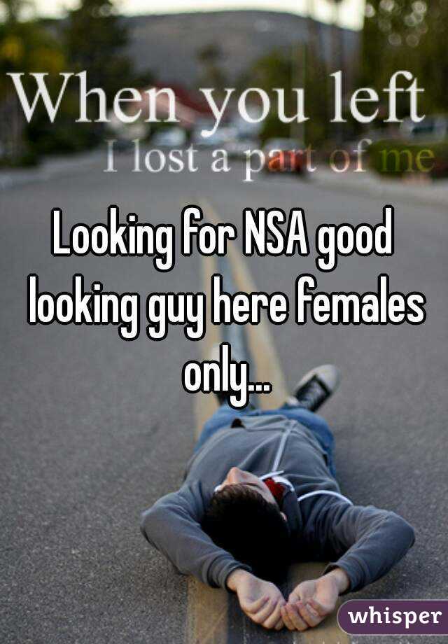 Looking for NSA good looking guy here females only...