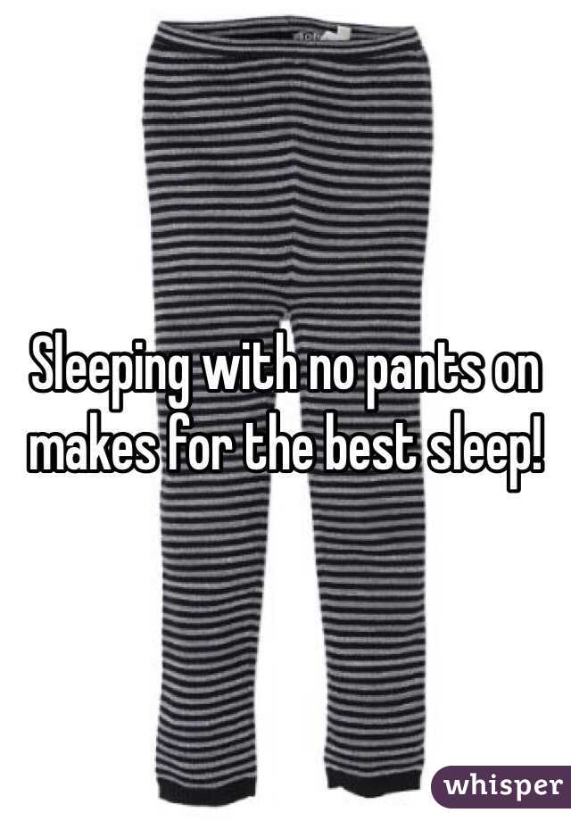 Sleeping with no pants on makes for the best sleep!