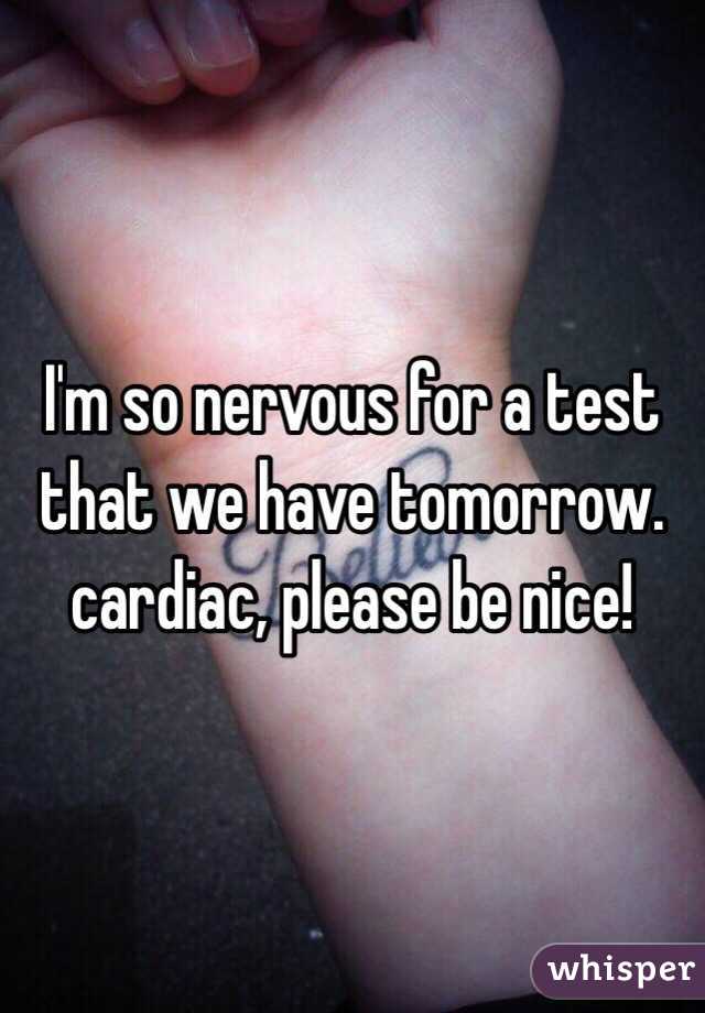 I'm so nervous for a test that we have tomorrow. cardiac, please be nice!