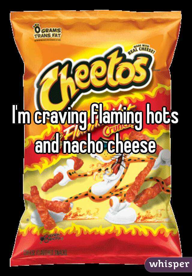 I'm craving flaming hots and nacho cheese 