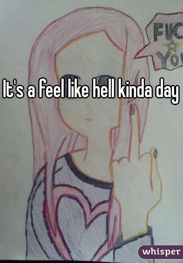 It's a feel like hell kinda day