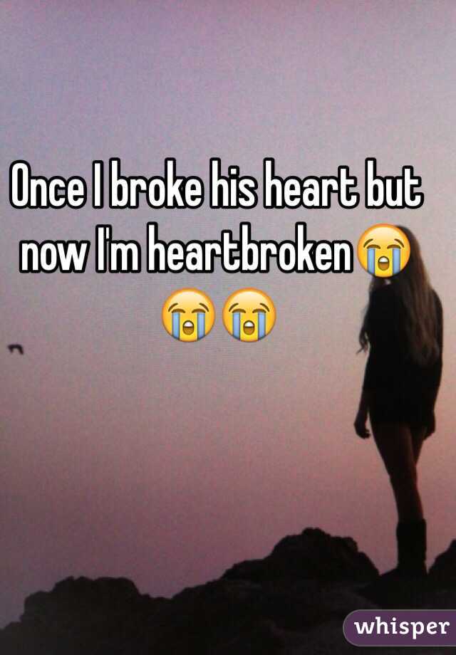 Once I broke his heart but now I'm heartbroken😭😭😭