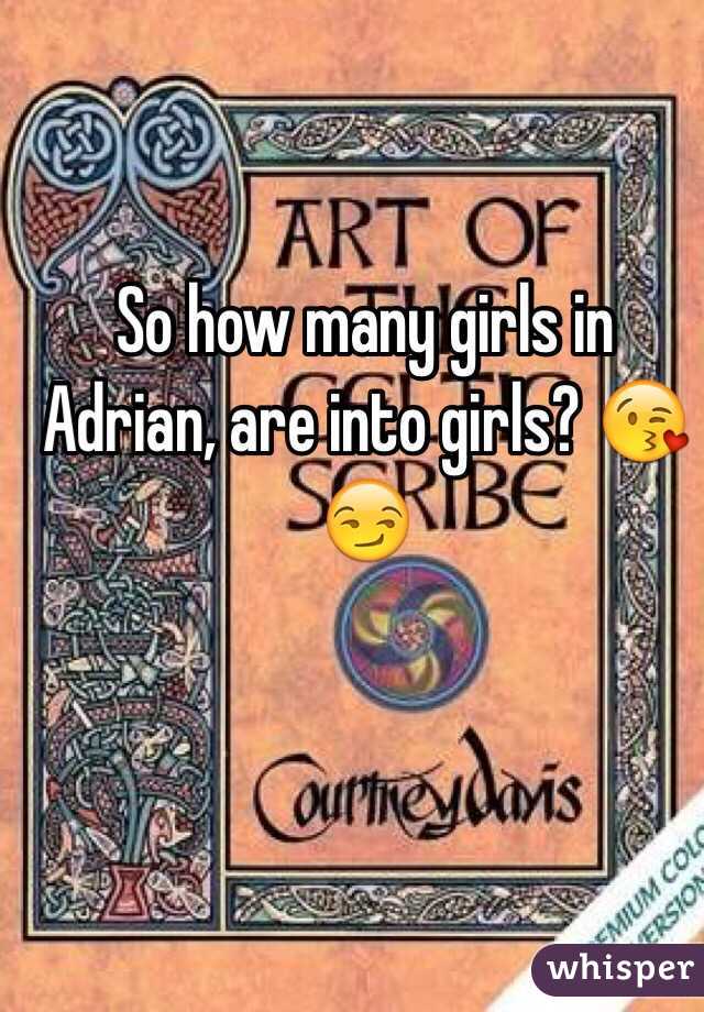 So how many girls in Adrian, are into girls? 😘😏