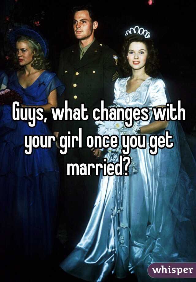 Guys, what changes with your girl once you get married?