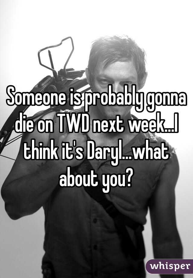 Someone is probably gonna die on TWD next week…I think it's Daryl…what about you?