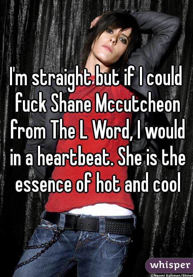 I'm straight but if I could fuck Shane Mccutcheon from The L Word, I would in a heartbeat. She is the essence of hot and cool