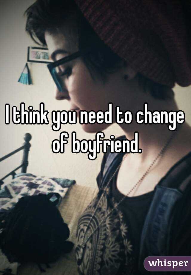 I think you need to change of boyfriend.