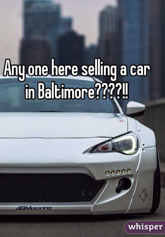 Any one here selling a car in Baltimore????!!