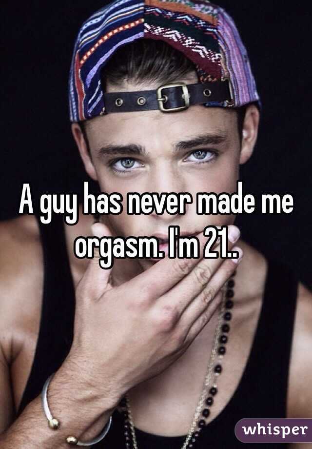 A guy has never made me orgasm. I'm 21..