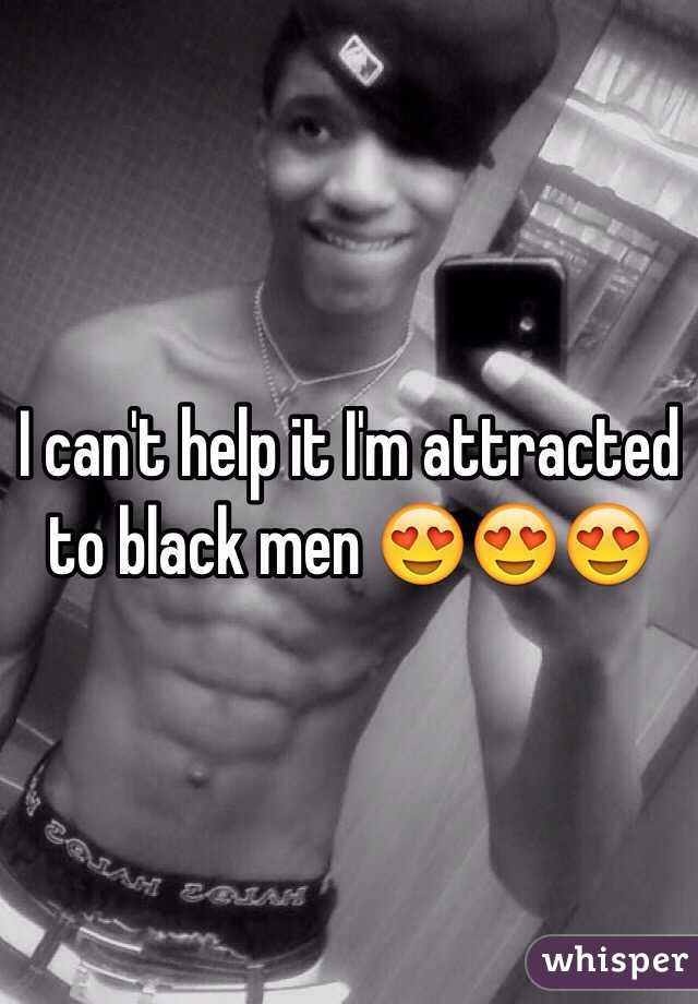 I can't help it I'm attracted to black men 😍😍😍