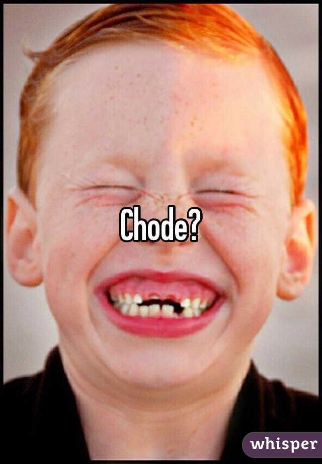 Chode?