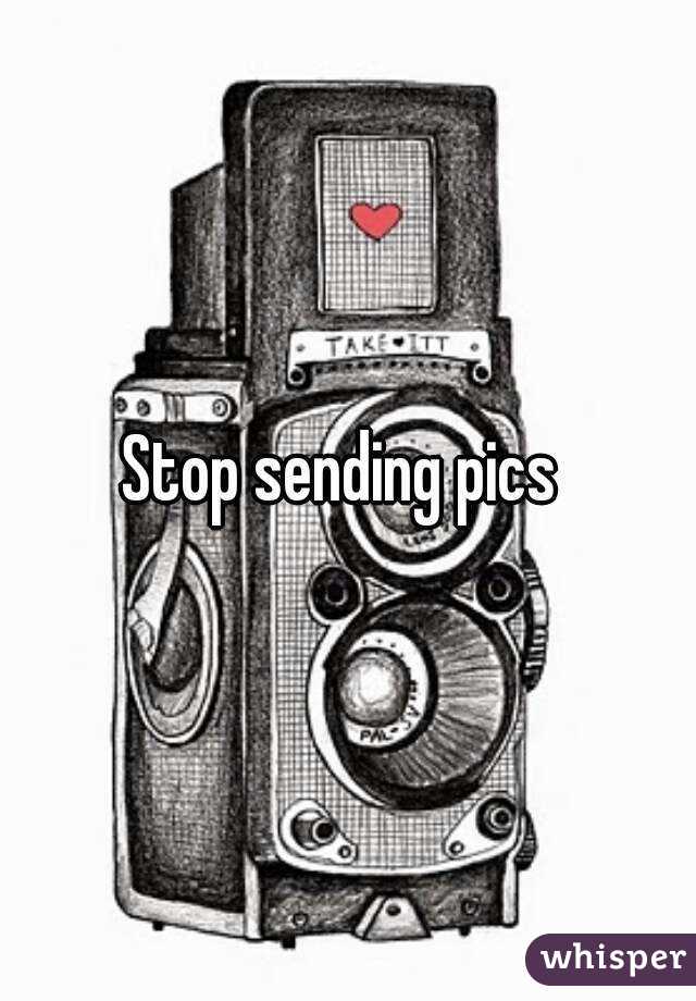 Stop sending pics 