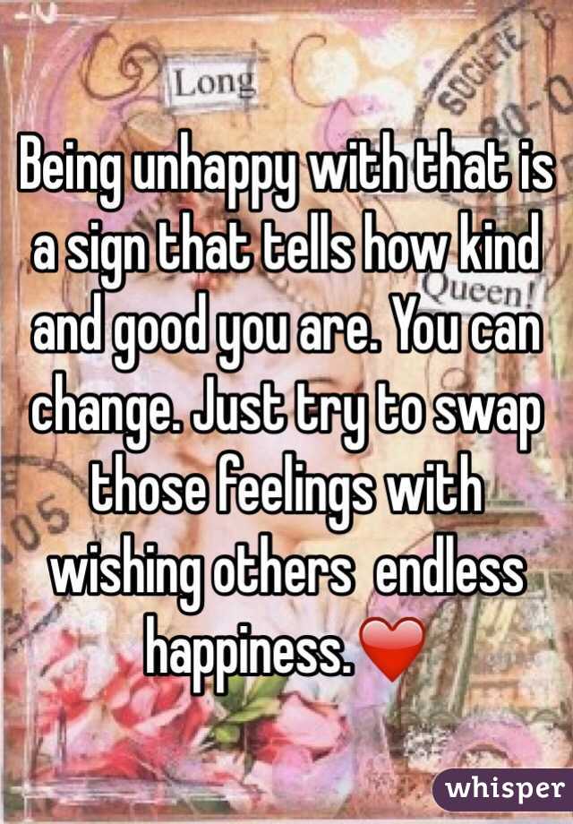 Being unhappy with that is a sign that tells how kind and good you are. You can change. Just try to swap those feelings with wishing others  endless happiness.❤️