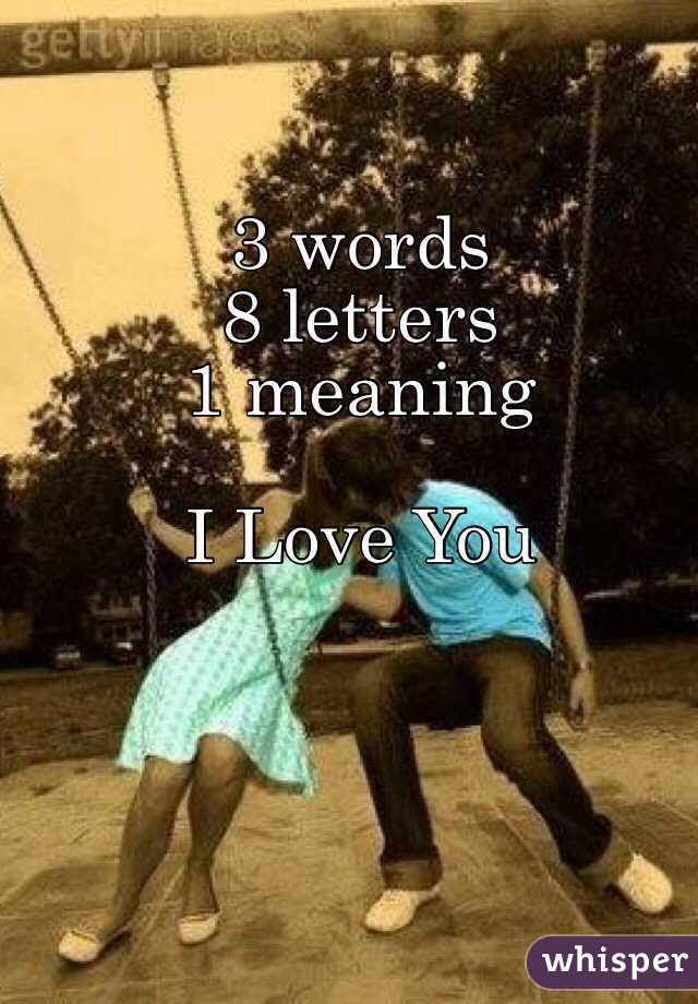 3 words 
8 letters 
1 meaning 

I Love You 