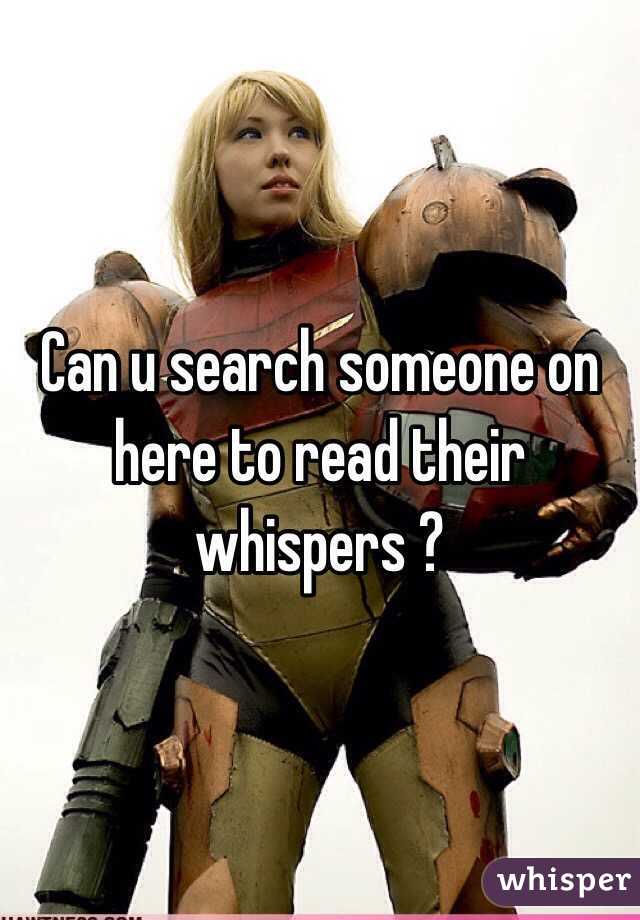 Can u search someone on here to read their whispers ?