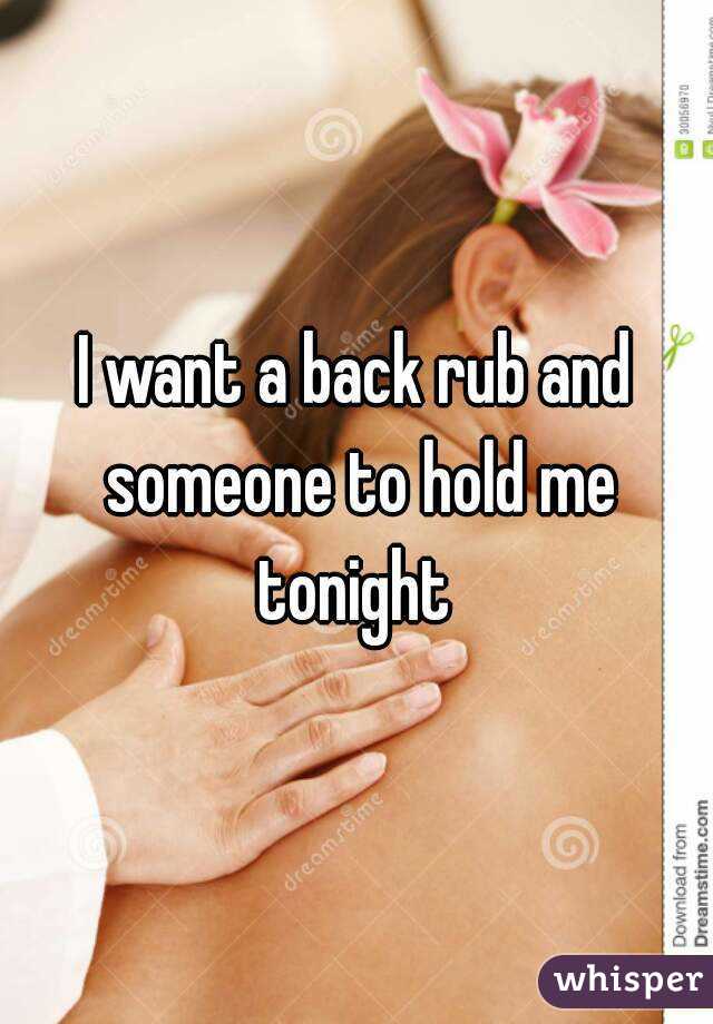 I want a back rub and someone to hold me tonight 